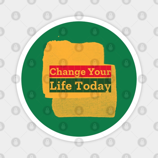 Change Your Life Today Magnet by Inspire & Motivate